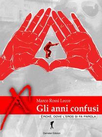 Ebook Gli anni confusi di Marco Rossi Lecce edito da Eroxè