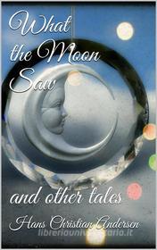 Ebook What the Moon Saw di Hans Christian Andersen edito da Books on Demand