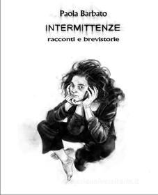 Ebook INTERMITTENZE - racconti e brevistorie di Paola Barbato edito da Paola Barbato