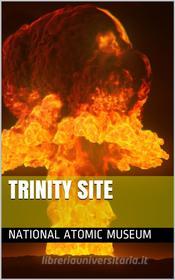 Ebook Trinity Site di National Atomic Museum edito da iOnlineShopping.com