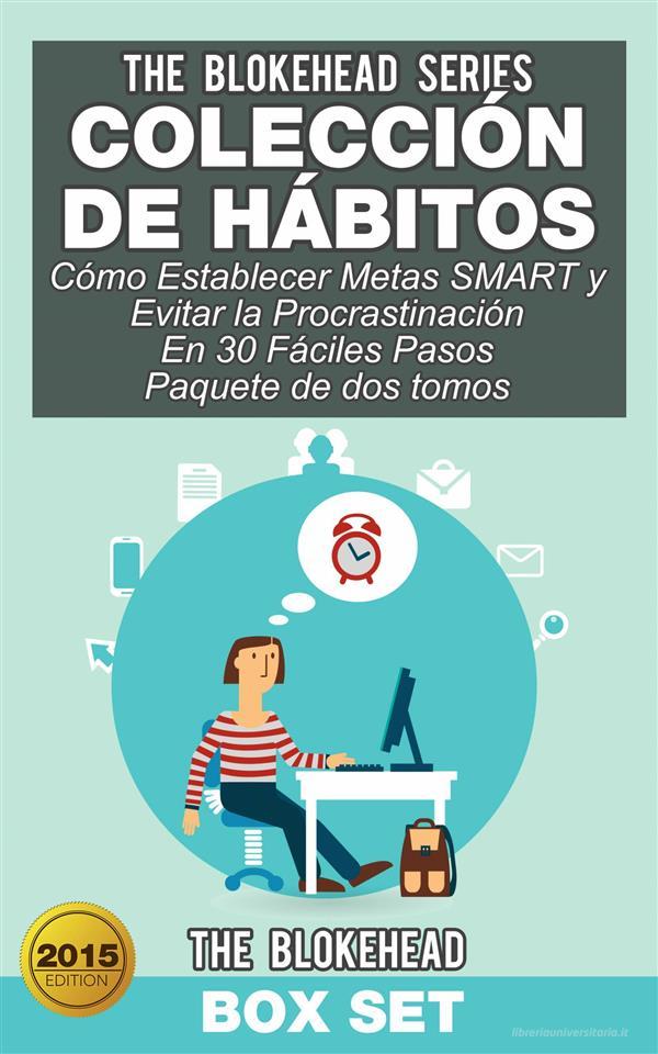 Ebook Colección De Hábitos/ Cómo Establecer Metas Smart Y Evitar La Procrastinación En 30 Fáciles Pasos di The Blokehead edito da Babelcube Inc.