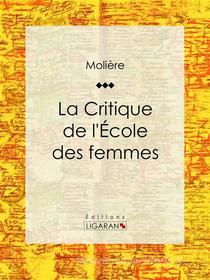 Ebook La Critique de l&apos;Ecole des femmes di Molière, Ligaran edito da Ligaran