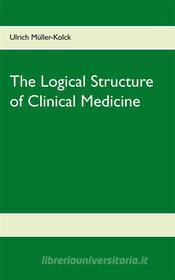 Ebook The Logical Structure of Clinical Medicine di Ulrich Müller-Kolck edito da Books on Demand