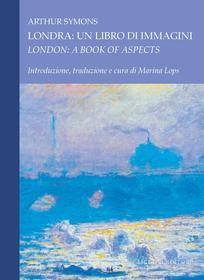 Ebook Londra: un libro di immagini/London: A Book of Aspects di Arthur Symons, Marina Lops edito da Liguori Editore