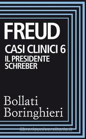 Ebook Casi clinici 6 – Il presidente Schreber di Sigmund Freud edito da Bollati Boringhieri