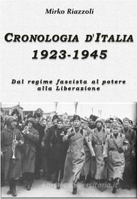 Ebook Cronologia d&apos;Italia 1923-1945 Dal regime fascista al potere alla Liberazione di Mirko Riazzoli edito da Mirko Riazzoli