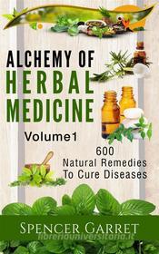 Ebook Alchemy of Herbal Medicine- 600 Natural remedies to Cure Diseases (2, #1) di Spencer Garret edito da Gina Morgan