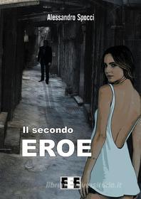 Ebook Il secondo eroe di Alessandro Spocci edito da Edizioni Esordienti E-book