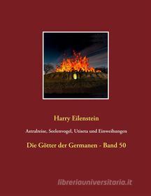 Ebook Astralreise, Seelenvogel, Utiseta und Einweihungen di Harry Eilenstein edito da Books on Demand