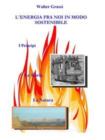 Ebook L&apos;energia fra noi in modo sostenibile di Walter Grassi edito da Publisher s15343