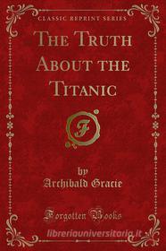 Ebook The Truth About the Titanic di Colonel Archibald Gracie edito da Forgotten Books