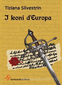 Ebook I leoni d'Europa di Silvestrin Tiziana edito da Scrittura & Scritture