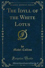 Ebook The Idyll of the White Lotus di Mabel Collins edito da Forgotten Books