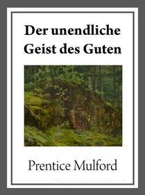 Ebook Der unendliche Geist des Guten di Prentice Mulford edito da Prentice Mulford