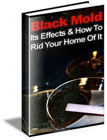 Ebook Black Mold, Its Effects & How To Rid Your Home Of It di Ouvrage Collectif edito da Ouvrage Collectif