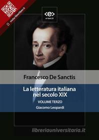Ebook La letteratura italiana nel secolo XIX. Volume terzo. Giacomo Leopardi di Francesco De Sanctis edito da E-text