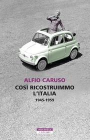 Ebook Così ricostruimmo l'Italia di Alfio Caruso edito da Neri Pozza