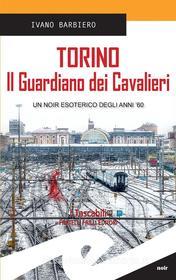 Ebook Torino. Il Guardiano dei Cavalieri di Ivano Barbiero edito da Fratelli Frilli Editori