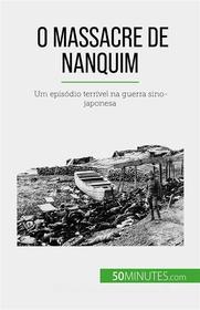 Ebook O Massacre de Nanquim di Magali Bailliot edito da 50Minutes.com (PT)