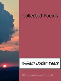 Ebook Collected Poems di William Butler Yeats edito da William Butler Yeats