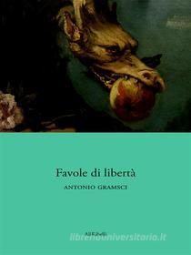 Ebook Favole di libertà di Antonio Gramsci edito da Ali Ribelli Edizioni