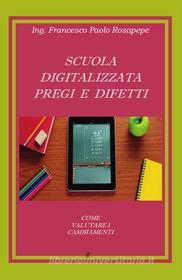 Ebook Scuola digitalizzata: pregi e difetti di Francesco Paolo Rosapepe edito da Youcanprint