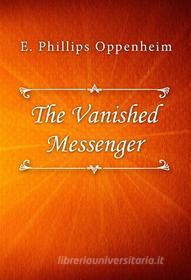 Ebook The Vanished Messenger di E. Phillips Oppenheim edito da Classica Libris