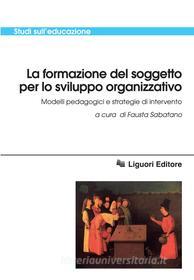 Ebook La formazione del soggetto per lo sviluppo organizzativo di Fausta Sabatano edito da Liguori Editore