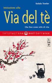 Ebook Iniziazione alla via del tè di Solala Towler edito da Edizioni Mediterranee