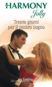Ebook Trenta giorni per il nostro sogno di Liz Fielding edito da HarperCollins Italia