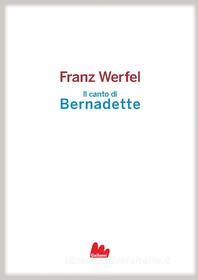 Ebook Il canto di Bernadette di Franz Werfel edito da Gallucci