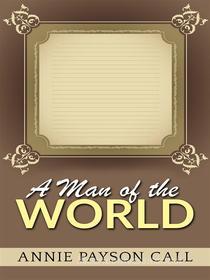 Ebook A Man of the world di Annie Payson Call edito da Annie Payson Call