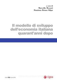 Ebook Il modello di sviluppo dell'economia italiana quarant'anni dopo di Marcello Messori, Damiano Bruno Silipo edito da Egea