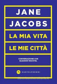 Ebook La La mia vita, le mie città di Jane Jacobs edito da Castelvecchi