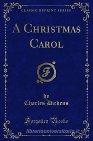 Ebook A Christmas Carol di Charles Dickens edito da Forgotten Books
