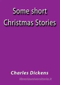 Ebook Some short Christmas stories di Charles Dickens edito da Charles Dickens