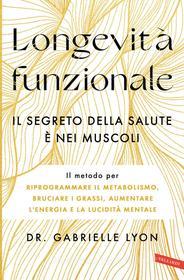Ebook Longevità funzionale. Il segreto della salute è nei muscoli di Dr. Gabrielle Lyon edito da Vallardi