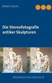Ebook Die Stereofotografie antiker Skulpturen di Robert Sturm edito da Books on Demand