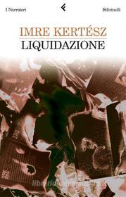 Ebook Liquidazione di Imre Kertész edito da Feltrinelli Editore