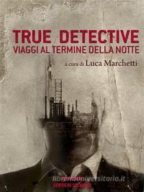 Ebook True Detective. Viaggi al termine della notte di a cura di Luca Marchetti edito da goWare