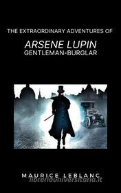 Ebook The Extraordinary Adventures of Arsene Lupin, Gentleman-Burglar di Maurice Leblanc edito da Ale.Mar.