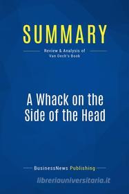 Ebook Summary: A Whack on the Side of the Head di BusinessNews Publishing edito da Business Book Summaries