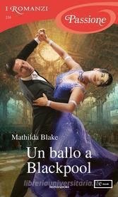 Ebook Un ballo a Blackpool (I Romanzi Passione) di Blake Mathilda edito da Mondadori