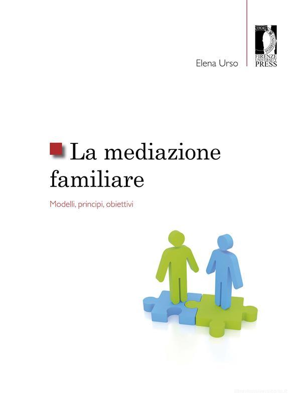 Ebook La mediazione familiare : modelli, principi, obiettivi di Elena Urso, Urso, Elena edito da Firenze University Press
