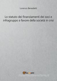 Ebook Lo statuto dei finanziamenti dei soci e infragruppo a favore della società in crisi di Lorenzo Benedetti edito da Youcanprint Self-Publishing