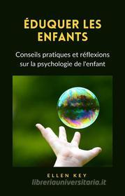 Ebook ÉDUQUER LES ENFANTS - Conseils pratiques et réflexions sur la psychologie de l&apos;enfant (traduit) di Hellen Key edito da anna ruggieri