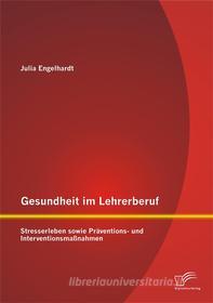 Ebook Gesundheit im Lehrerberuf: Stresserleben sowie Präventions- und Interventionsmaßnahmen di Julia Engelhardt edito da Diplomica Verlag