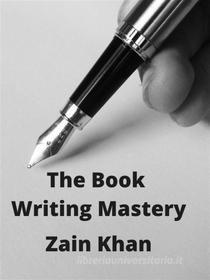 Ebook The Book Writing Mastery di zain khan edito da Zain Khan