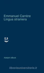 Ebook Lingua straniera di Emmanuel Carrère edito da Adelphi