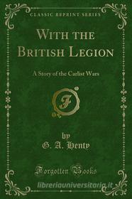 Ebook With the British Legion di G. A. Henty edito da Forgotten Books